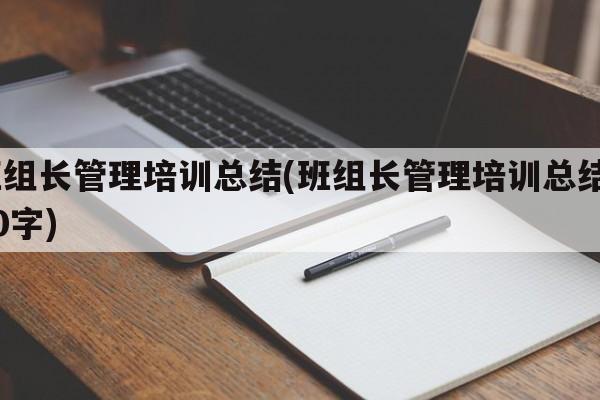 班组长管理培训总结(班组长管理培训总结800字)